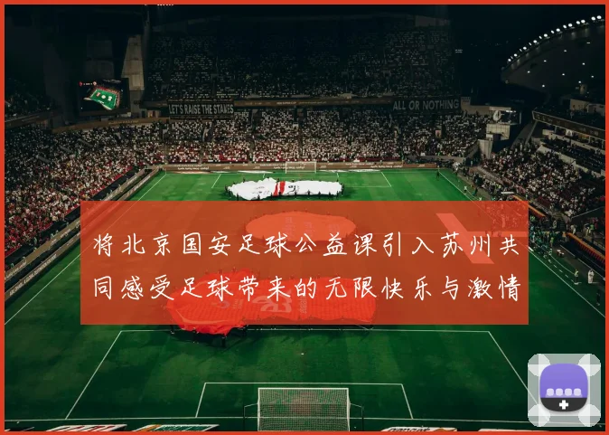 将北京国安足球公益课引入苏州共同感受足球带来的无限快乐与激情