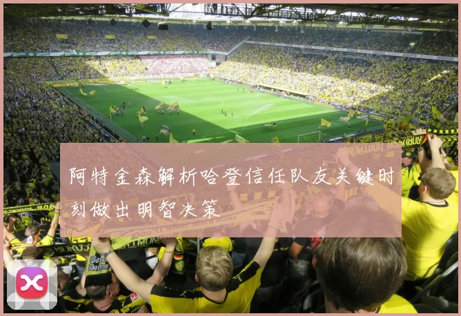 阿特金森解析哈登信任队友关键时刻做出明智决策