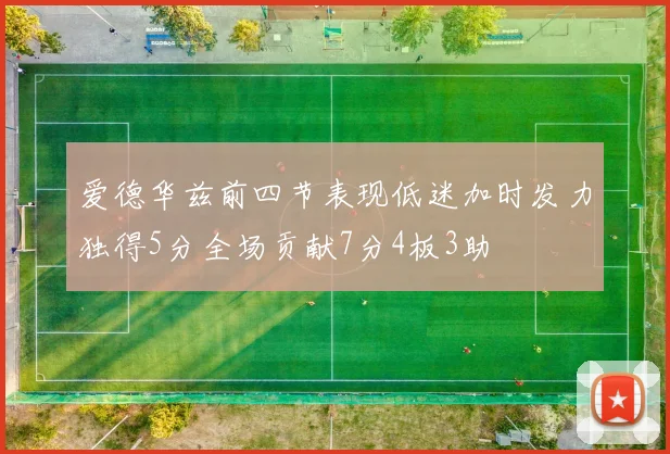 爱德华兹前四节表现低迷加时发力独得5分全场贡献7分4板3助