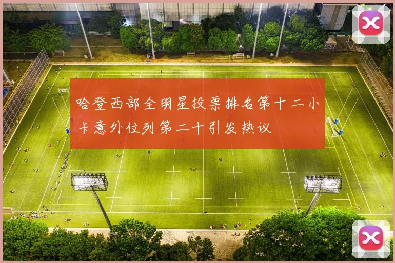 哈登西部全明星投票排名第十二小卡意外位列第二十引发热议